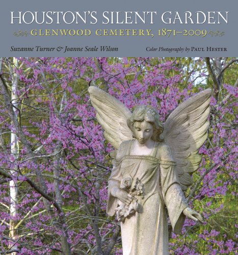 Houston's Silent Garden: Glenwood Cemetery, 1871-2009 (Sara and John Lindsey Series in the Arts and by Suzanne Turner, Joanne Seale Wilson