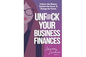 UnF*ck Your Business Finances: Unlearn the Shame, Reclaim the Power and Change the Game