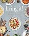 Bring It!: Tried and True Recipes for Potlucks and Casual Entertaining