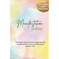 Manifestation Journal - Journaling for manifesting: a beginner's guide - the easy way to start using the law of attraction an