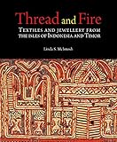 Thread and Fire: Textiles and Jewellery from the Isles of Indonesia and Timor by Linda S. McIntosh