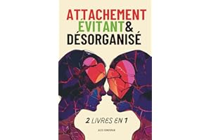 Attachement Évitant & Désorganisé: Un Manuel pour Surmonter l’Attachement Évitant Détaché et Désorganisé Grâce à des Méthodes