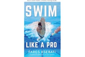 Swim Like A Pro: How to Swim Faster and Smarter With A Holistic Training Guide