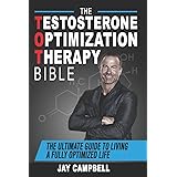The Testosterone Optimization Therapy Bible: The Ultimate Guide to Living a Fully Optimized Life