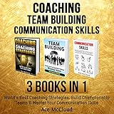 Coaching, Team Building, and Communication Skills: 3 Books in 1