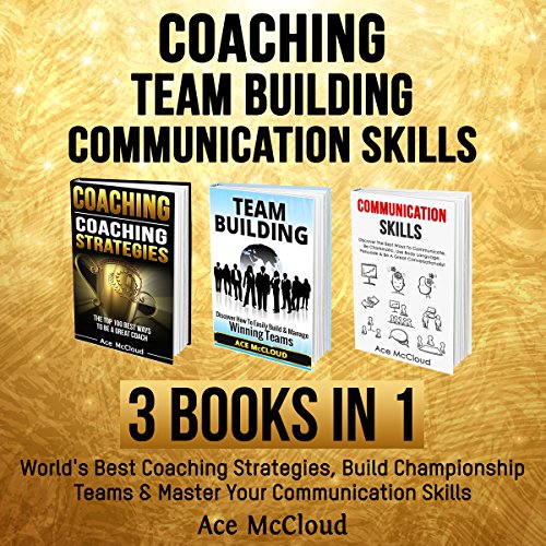 Coaching, Team Building, and Communication Skills: 3 Books in 1