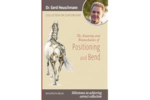 Collection or Contortion: The Anatomy and Biomechanics of Positioning and Bending: Milestones to achieving correct collection