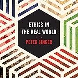 Ethics in the Real World: 82 Brief Essays on Things That Matter