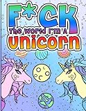F*ck the World, I'm A Unicorn: A Rude, Crude, and Magically Shrewd Unicorn Coloring Book for Adults (I Can't Believe Unicorn Just Said That) (Volume 1) by Mandy Ferrara