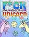 F*ck the World, I'm A Unicorn: A Rude, Crude, and Magically Shrewd Unicorn Coloring Book for Adults (I Can't Believe Unicorn Just Said That) (Volume 1) by Mandy Ferrara