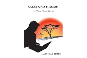 Geeks on a Mission: A Story of Five Dedicated Young Students Doing International Technology Development Work to Help People Living in Poor Nations Around the World