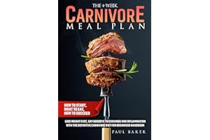 The 4-Week Carnivore Meal Plan: How To Start, What To Eat, How To Succeed. Lose Weight Fast, Say Goodbye To Cravings And Infl