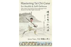 Mastering Tai Chi Cane for Health & Self-Defense: Chen-Style, Yang-Style & Stretch-Massage Forms Rooted in the Taoist Eight Immortals