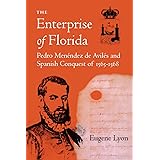 The Enterprise of Florida: Pedro Menendez de Aviles and the Spanish Conquest of 1565-1568