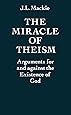The Miracle of Theism: Arguments For and Against the Existence of God