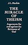 The Miracle of Theism: Arguments For and Against the Existence of God