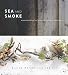 Sea and Smoke: Flavors from the Untamed Pacific Northwest by Blaine Wetzel, Joe Ray