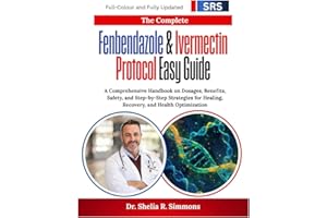 The Complete Fenbendazole & Ivermectin Protocol Easy Guide: A Comprehensive Handbook on Dosages, Benefits, Safety, and Step-b