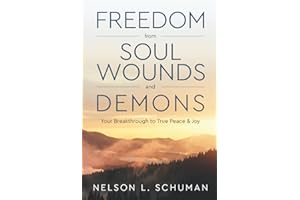 Freedom From Soul Wounds and Demons: Your Breakthrough to True Peace & Joy