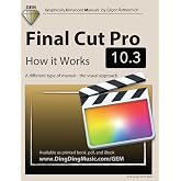 Final Cut Pro 10.3 - How it Works: A different type of manual - the visual approach (Graphically Enhanced Manuals)