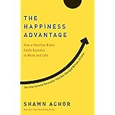 The Happiness Advantage: How a Positive Brain Fuels Success in Work and Life
