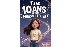 Tu as 10 Ans et Tu es Merveilleuse ! Histoires Inspirantes pour les Filles: Un livre magique de 15 récits pour booster la con
