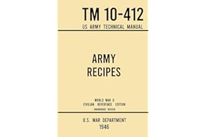 Army Recipes - TM 10-412 US Army Technical Manual (1946 World War II Civilian Reference Edition): The Unabridged Classic Wartime Cookbook for Large ... and Cafeterias (Military Outdoors Skills)