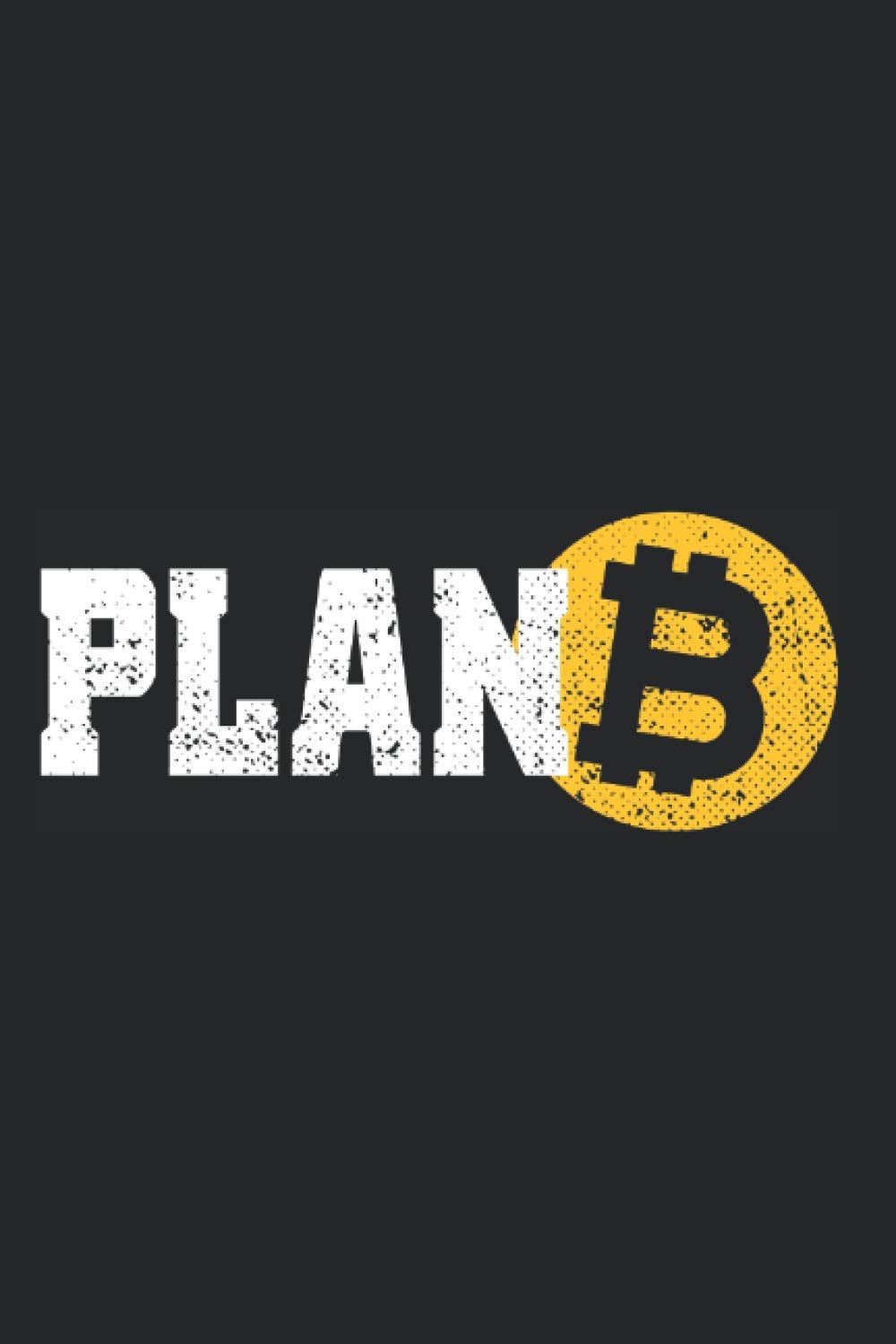 Plan B: Notebook For Bitcoin Lover With Plan B Cryptocurrency BTC Hodl Notes Journal Diary Planner (Ruled Paper, 120 Lined Pages, 6" x 9") Crypto Saying For Bitcoin Miner Trader Hodlers