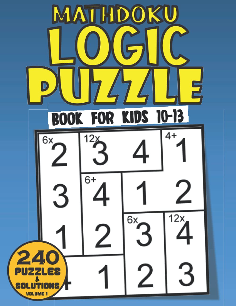 mathdoku logic puzzle book for kids 10 13 fun math logic puzzles for kids age 10 to 13 with 240 easy to hard logic puzzle workbook for kids age 10 11 12 13