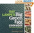Ray Lampe's Big Green Egg Cookbook: Grill, Smoke, Bake & Roast