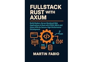FullStack Rust with Axum: Build Modern, Server-Rendered Web Applications in Rust with HTMX, SQLX, and Async APIs for Secure, High-Performance Development