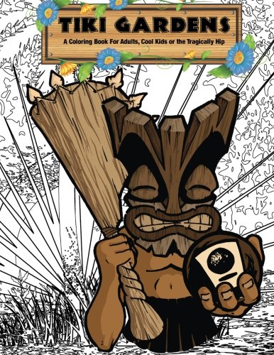 Tiki Gardens Coloring Book Volume One: A Coloring Book for Adults, Cool Kids and the Tragically Hip (Volume 1) by Dan Vado