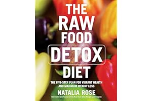 The Raw Food Detox Diet: The Five-Step Plan for Vibrant Health and Maximum Weight Loss (Raw Food Series, 1)