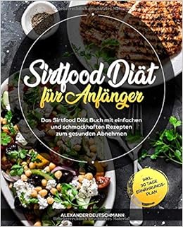 Sirtfood Diat Fur Anfanger Das Sirtfood Diat Buch Mit Einfachen Und Schmackhaften Rezepten Zum Gesunden Abnehmen Inkl 30 Tage Ernahrungsplan Amazon De Deutschmann Alexander Bucher Sirtfood Diat Fur Anfanger Das Sirtfood Diat Buch Mit Einfachen Und Schmackhaften Rezepten Zum Gesunden Abnehmen Inkl 30 Tage Ernahrungsplan Amazon De Deutschmann Alexander Bucher