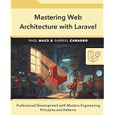 Mastering Web Architecture with Laravel: Professional Development with Modern Engineering Principles and Patterns