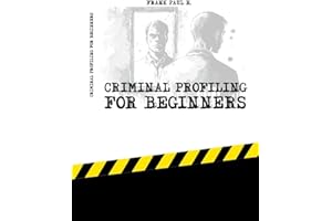 Criminal Profiling for Beginners: "Unmasking Crime: A Beginner's Guide to Profiling Criminal Minds" (Criminology, Criminal Pr