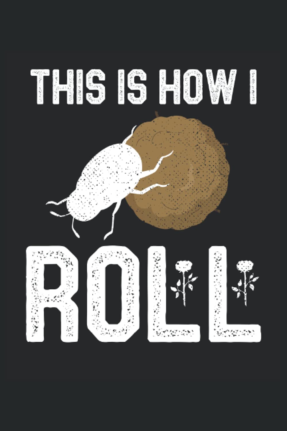 This Is How I Roll Dung Beetle Entomologist Motivational: Lined Notebook Journal To Do Exercise Book Or Diary (6" x 9"inch) with 120 pages