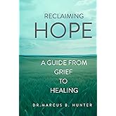 Reclaiming Hope: A Guide from Grief to Healing