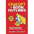 ChatGPT For Book Outlines: How To Use AI To Create Highly Targeted & Profitable Book Outlines In Less Than 10 Minutes (Make Money With AI)