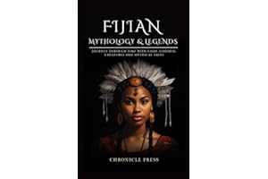 Fijian Mythology and Legends: Journey Through Time with Gods, Goddess, Creatures and Mythical Tales