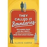 They Called It Boundaries: Reclaiming Peace and Self-Worth After Estrangement from Your Adult Children