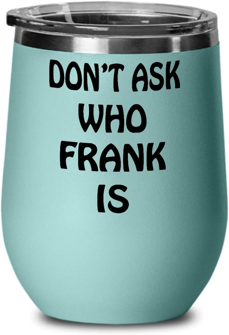 Frank Wine Glass Name Don't Ask Who Frank Is Funny Gifr For Husband,ao2821