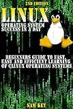 LINUX Operating System success in a day:Beginners guide to fast, easy and efficient learning of LINUX Operating Systems (Linux, Programming, HTML, CSS, ... Data Mining, Fortran, Operating System)