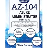 AZ-104 Azure Administrator Study Guide: Master Storage, Security, Networking and Compute Review | 500 Practice Q&amp;As, Explanations (10 Practice Tests) and Hands-On Labs to Ace the Microsoft Exam