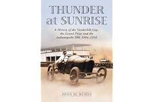Thunder at Sunrise: A History of the Vanderbilt Cup, the Grand Prize and the Indianapolis 500, 1904-1916