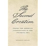 The Second Creation: Fixing the American Constitution in the Founding Era