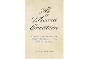 The Second Creation: Fixing the American Constitution in the Founding Era