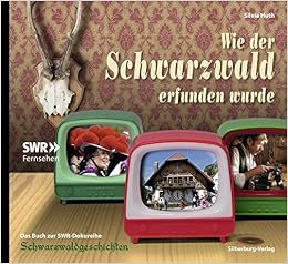 Wie Der Schwarzwald Erfunden Wurde Das Buch Zur Swr Dokureihe