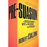 Pre-Suasion: A Revolutionary Way to Influence and Persuade
