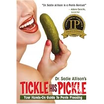 Tickle His Pickle: Your Hands-On Guide to Penis Pleasing: Sadie ...